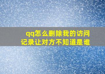 qq怎么删除我的访问记录让对方不知道是谁