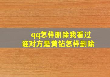 qq怎样删除我看过谁对方是黄钻怎样删除