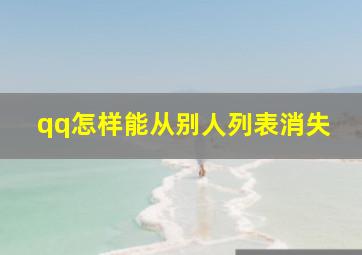 qq怎样能从别人列表消失