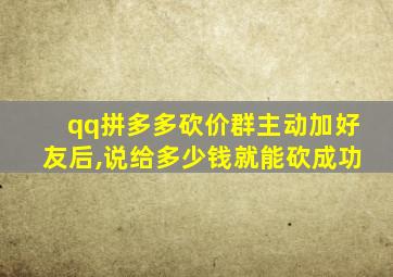 qq拼多多砍价群主动加好友后,说给多少钱就能砍成功