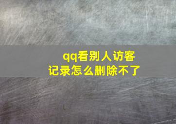 qq看别人访客记录怎么删除不了