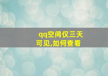 qq空间仅三天可见,如何查看