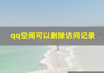 qq空间可以删除访问记录