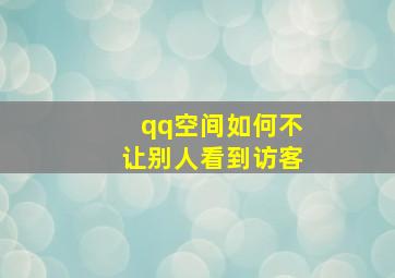 qq空间如何不让别人看到访客