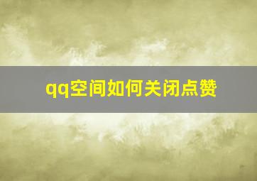 qq空间如何关闭点赞