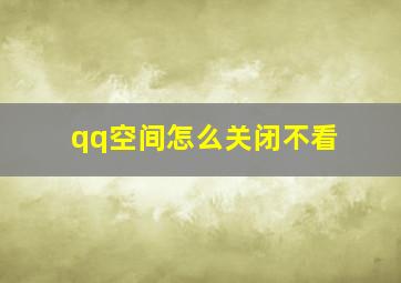 qq空间怎么关闭不看