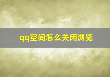 qq空间怎么关闭浏览