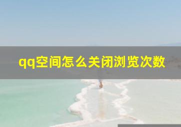 qq空间怎么关闭浏览次数