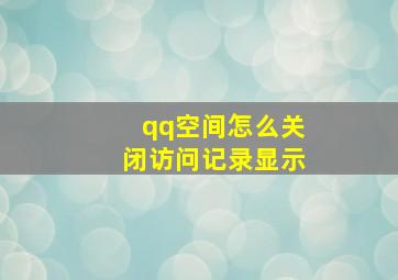 qq空间怎么关闭访问记录显示