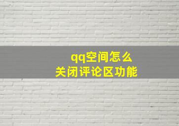 qq空间怎么关闭评论区功能