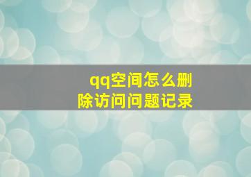 qq空间怎么删除访问问题记录