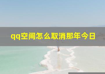 qq空间怎么取消那年今日