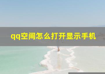 qq空间怎么打开显示手机