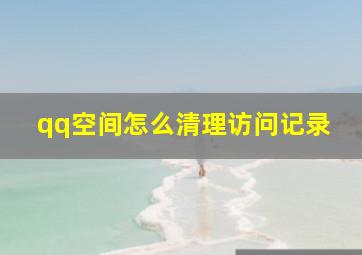 qq空间怎么清理访问记录