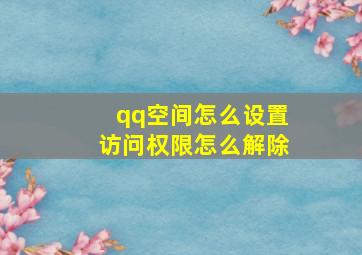 qq空间怎么设置访问权限怎么解除