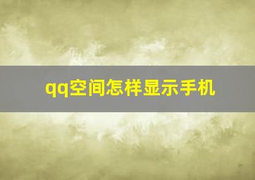 qq空间怎样显示手机