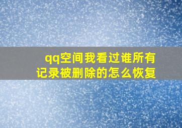 qq空间我看过谁所有记录被删除的怎么恢复