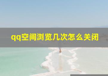 qq空间浏览几次怎么关闭