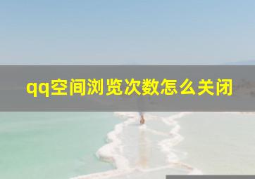 qq空间浏览次数怎么关闭