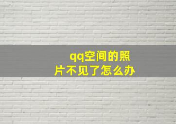 qq空间的照片不见了怎么办