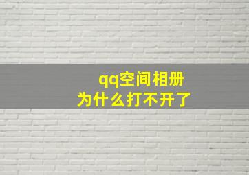 qq空间相册为什么打不开了