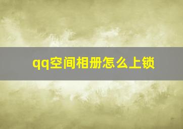 qq空间相册怎么上锁