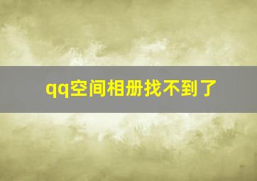 qq空间相册找不到了