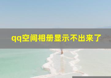 qq空间相册显示不出来了