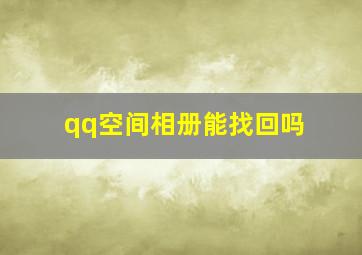 qq空间相册能找回吗