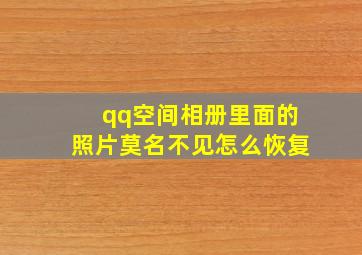 qq空间相册里面的照片莫名不见怎么恢复