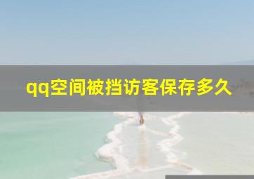 qq空间被挡访客保存多久