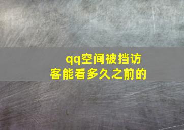 qq空间被挡访客能看多久之前的