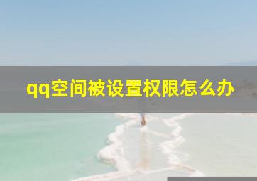 qq空间被设置权限怎么办