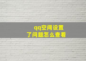 qq空间设置了问题怎么查看