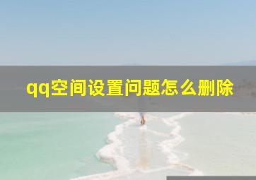 qq空间设置问题怎么删除