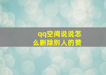 qq空间说说怎么删除别人的赞