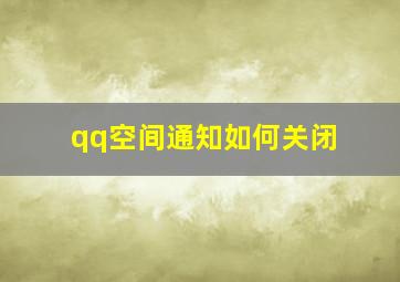 qq空间通知如何关闭