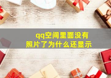 qq空间里面没有照片了为什么还显示