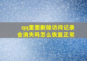 qq里面删除访问记录会消失吗怎么恢复正常