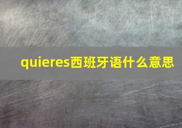 quieres西班牙语什么意思