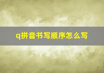 q拼音书写顺序怎么写