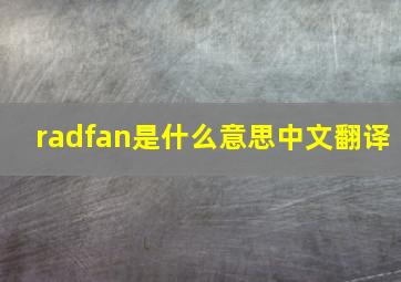 radfan是什么意思中文翻译