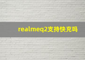 realmeq2支持快充吗