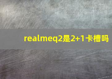 realmeq2是2+1卡槽吗