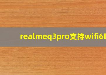 realmeq3pro支持wifi6吗