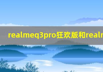 realmeq3pro狂欢版和realmegtneo