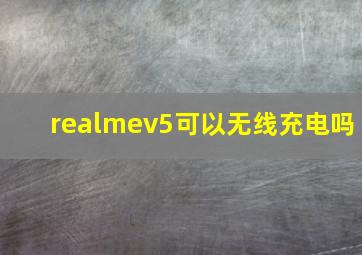 realmev5可以无线充电吗