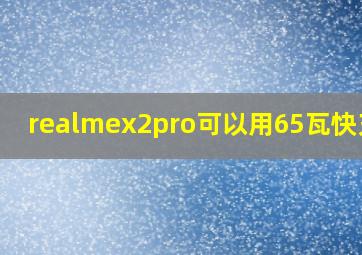 realmex2pro可以用65瓦快充吗