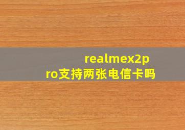 realmex2pro支持两张电信卡吗