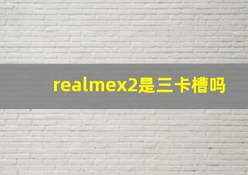 realmex2是三卡槽吗